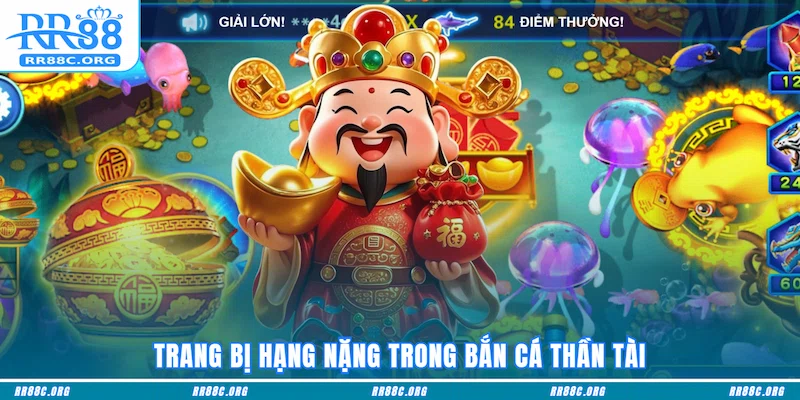 Trang bị hạng nặng trong Bắn cá Thần Tài